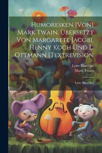 Cover image for Humoresken [von] Mark Twain. UEbersetzt Von Margarete Jacobi, Henny Koch Und L. Ottmann [textrevision