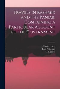 Cover image for Travels in Kashmir and the Panjab, Containing a Particular Account of the Government