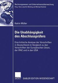 Cover image for Die Unabhangigkeit Des Abschlussprufers: Eine Kritische Analyse Der Vorschriften in Deutschland Im Vergleich Zu Den Vorschriften Der Europaischen Union, Der Ifac Und in Den USA