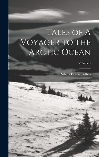 Cover image for Tales of A Voyager to the Arctic Ocean; Volume I