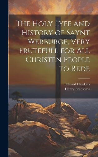 The Holy Lyfe and History of Saynt Werburge, Very Frutefull for All Christen People to Rede