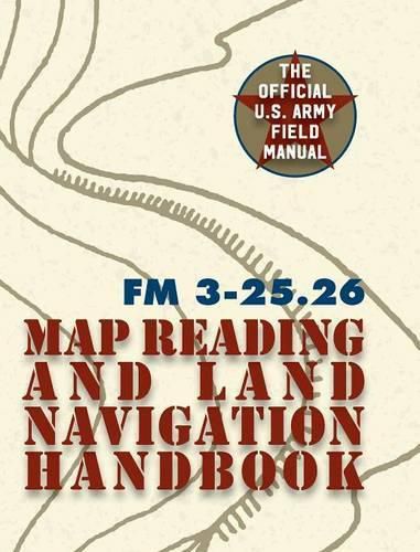 Cover image for Army Field Manual FM 3-25.26 (U.S. Army Map Reading and Land Navigation Handbook)