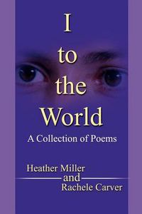 Cover image for I to the World: A Collection of Poems