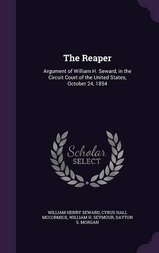 The Reaper: Argument of William H. Seward, in the Circuit Court of the United States, October 24, 1854