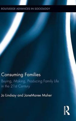 Cover image for Consuming Families: Buying, Making, Producing Family Life in the 21st Century