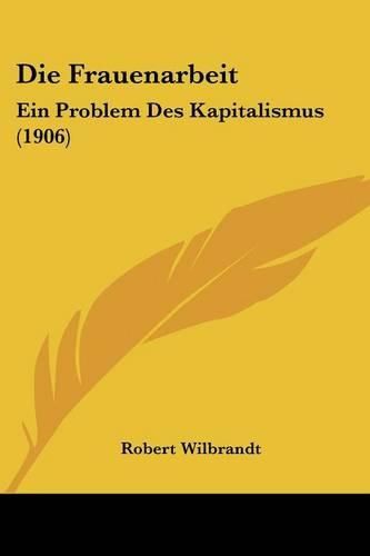 Die Frauenarbeit: Ein Problem Des Kapitalismus (1906)