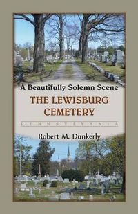 Cover image for A Beautifully Solemn Scene: The Lewisburg Cemetery, Pennsylvania