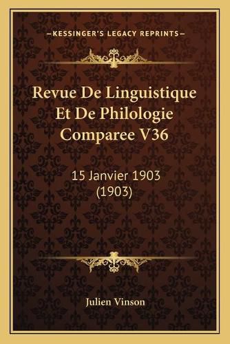 Revue de Linguistique Et de Philologie Comparee V36: 15 Janvier 1903 (1903)