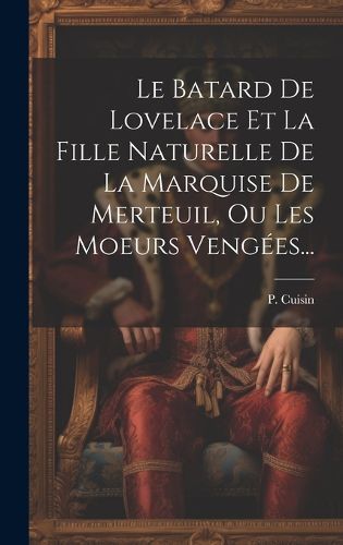 Cover image for Le Batard De Lovelace Et La Fille Naturelle De La Marquise De Merteuil, Ou Les Moeurs Vengees...