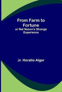 Cover image for From Farm to Fortune: or Nat Nason's Strange Experience