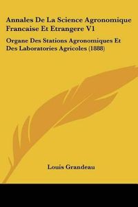 Cover image for Annales de La Science Agronomique Francaise Et Etrangere V1: Organe Des Stations Agronomiques Et Des Laboratories Agricoles (1888)