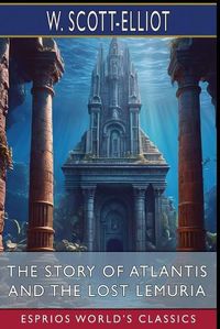 Cover image for The Story of Atlantis and The Lost Lemuria (Esprios Classics)