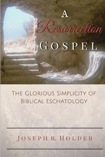 Cover image for A Resurrection Gospel: The Glorious Simplicity of Biblical Eschatology