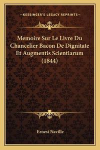 Cover image for Memoire Sur Le Livre Du Chancelier Bacon de Dignitate Et Augmentis Scientiarum (1844)