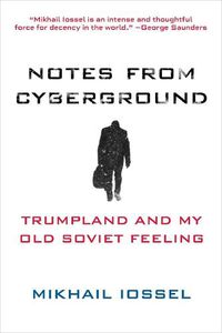 Cover image for Notes from Cyberground: Trumpland and My Old Soviet Feeling