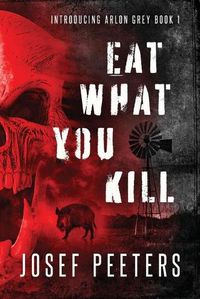 Cover image for Eat What You Kill: Introducing Arlon Grey Book 1