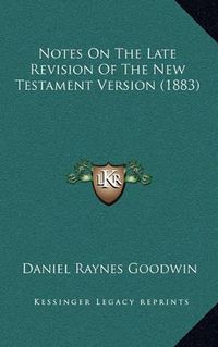 Cover image for Notes on the Late Revision of the New Testament Version (1883)