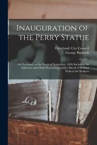 Cover image for Inauguration of the Perry Statue: at Cleveland, on the Tenth of September, 1860; Including the Addresses and Other Proceedings, With a Sketch of William Walcutt the Sculptor