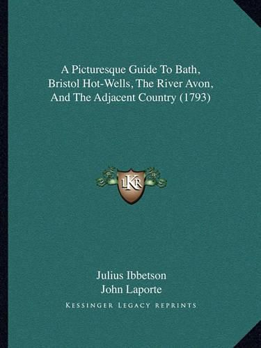 A Picturesque Guide to Bath, Bristol Hot-Wells, the River Avon, and the Adjacent Country (1793)