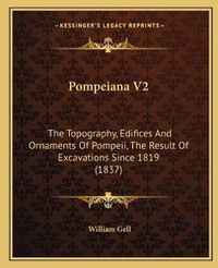 Cover image for Pompeiana V2: The Topography, Edifices and Ornaments of Pompeii, the Result of Excavations Since 1819 (1837)