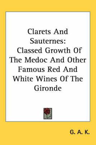 Cover image for Clarets and Sauternes: Classed Growth of the Medoc and Other Famous Red and White Wines of the Gironde