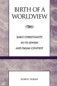Cover image for Birth of a Worldview: Early Christianity in its Jewish and Pagan Context