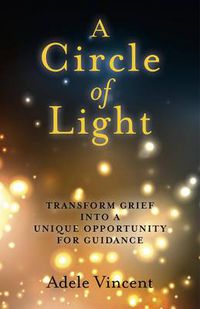 Cover image for Circle of Light, A - Transform Grief into a Unique Opportunity for Guidance