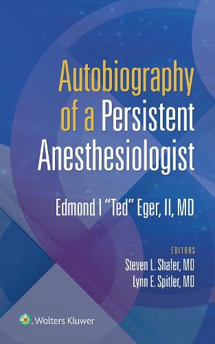 Cover image for Autobiography of a Persistent Anesthesiologist: Edmund I.  Ted  Eger, II