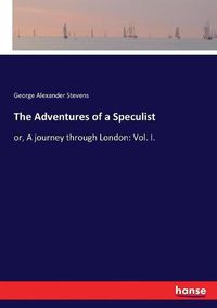 Cover image for The Adventures of a Speculist: or, A journey through London: Vol. I.