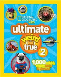 Cover image for Ultimate Weird But True 2: 1,000 Wild & Wacky Facts & Photos!