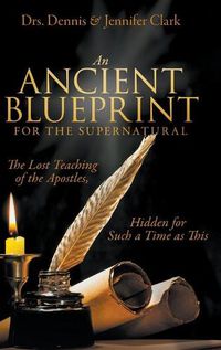 Cover image for An Ancient Blueprint for the Supernatural: The Lost Teachings of the Apostles, Hidden for Such a Time as This