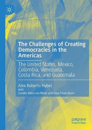 Cover image for The Challenges of Creating Democracies in the Americas: The United States, Mexico, Colombia, Venezuela,  Costa Rica, and Guatemala