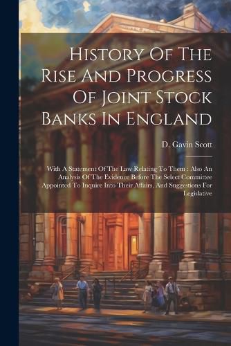 Cover image for History Of The Rise And Progress Of Joint Stock Banks In England