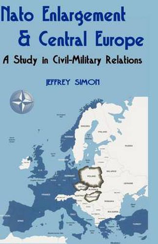 Cover image for Nato Enlargement & Central Europe: A Study in Civil-Military Relations