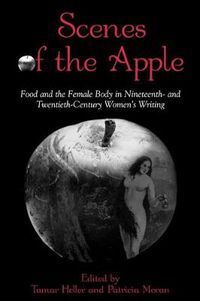 Cover image for Scenes of the Apple: Food and the Female Body in Nineteenth- and Twentieth-Century Women's Writing