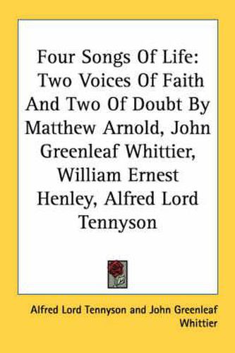 Cover image for Four Songs of Life: Two Voices of Faith and Two of Doubt by Matthew Arnold, John Greenleaf Whittier, William Ernest Henley, Alfred Lord Tennyson