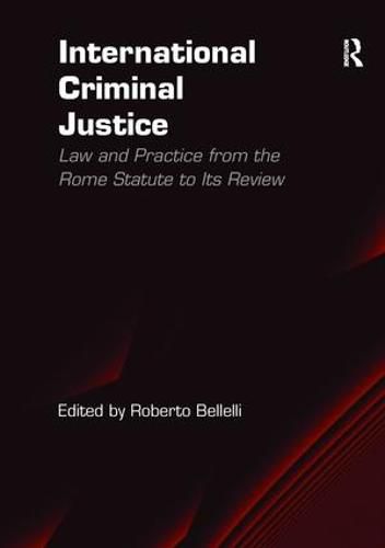 Cover image for International Criminal Justice: Law and Practice from the Rome Statute to Its Review