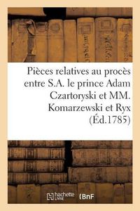 Cover image for Proces Entre S.A. Le Prince Adam Czartoryski, Accusateur, Et MM. Komarzewski Et Ryx, Accuses