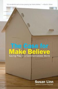 Cover image for The Case For Make Believe: Saving Play in a Commercialized World