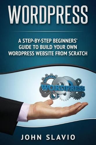 Cover image for Wordpress: A Step-by-Step Beginners' Guide to Build Your Own WordPress Website from Scratch