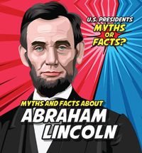 Cover image for Myths and Facts about Abraham Lincoln