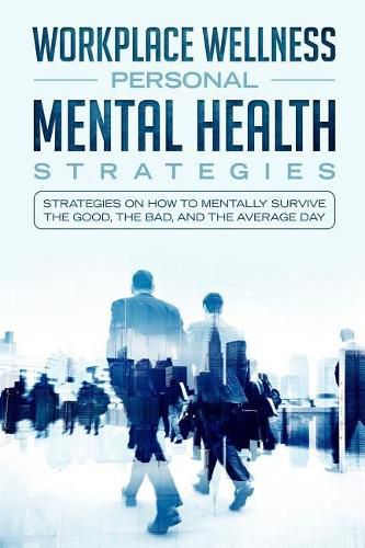 Cover image for Workspace Wellness Personal Mental Health Strategies: Strategies on How to Mentally Survive the Good, the Bad, and the Average Day