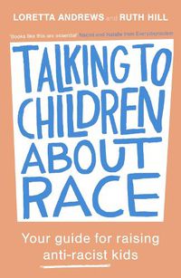 Cover image for Talking to Children About Race: Your guide for raising anti-racist kids