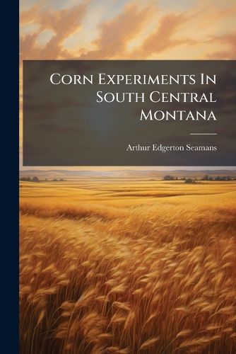 Cover image for Corn Experiments In South Central Montana