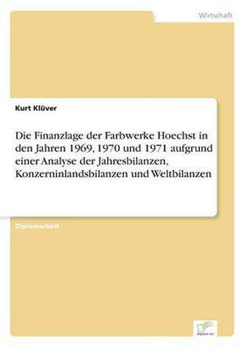 Cover image for Die Finanzlage der Farbwerke Hoechst in den Jahren 1969, 1970 und 1971 aufgrund einer Analyse der Jahresbilanzen, Konzerninlandsbilanzen und Weltbilanzen