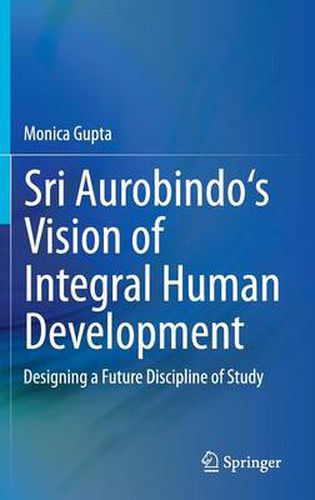 Cover image for Sri Aurobindo's Vision of Integral Human Development: Designing a Future Discipline of Study