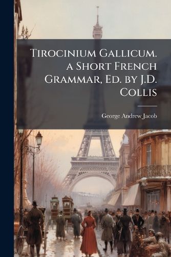 Cover image for Tirocinium Gallicum. a Short French Grammar, Ed. by J.D. Collis