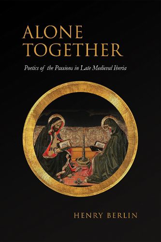 Cover image for Alone Together: Poetics of the Passions in Late Medieval Iberia