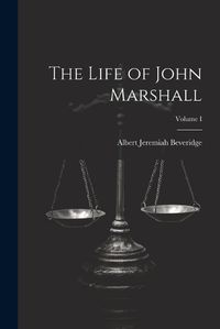 Cover image for The Life of John Marshall; Volume I