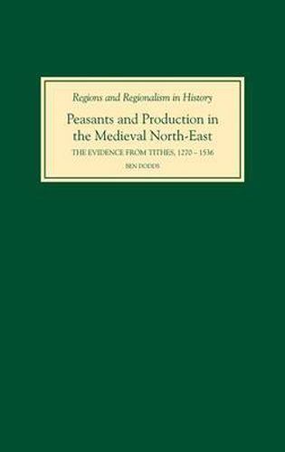 Cover image for Peasants and Production in the Medieval North-East: The Evidence from Tithes, 1270-1536